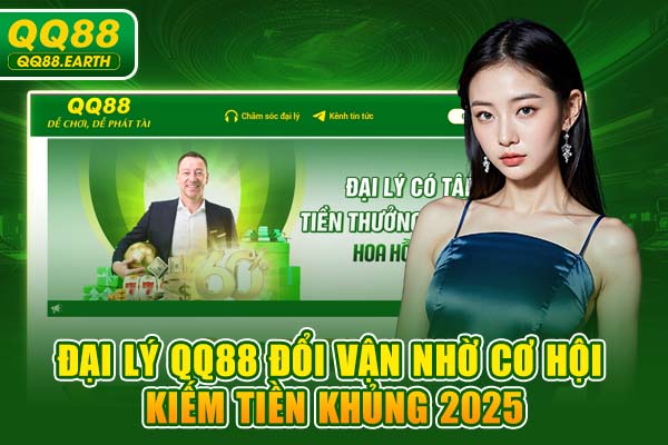 Đại Lý QQ88 Đổi Vận Nhờ Cơ Hội Kiếm Tiền Khủng 2025